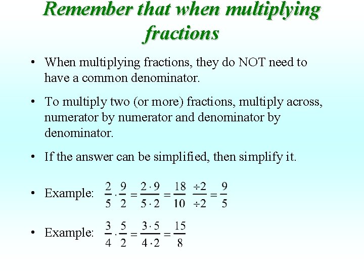 Remember that when multiplying fractions • When multiplying fractions, they do NOT need to