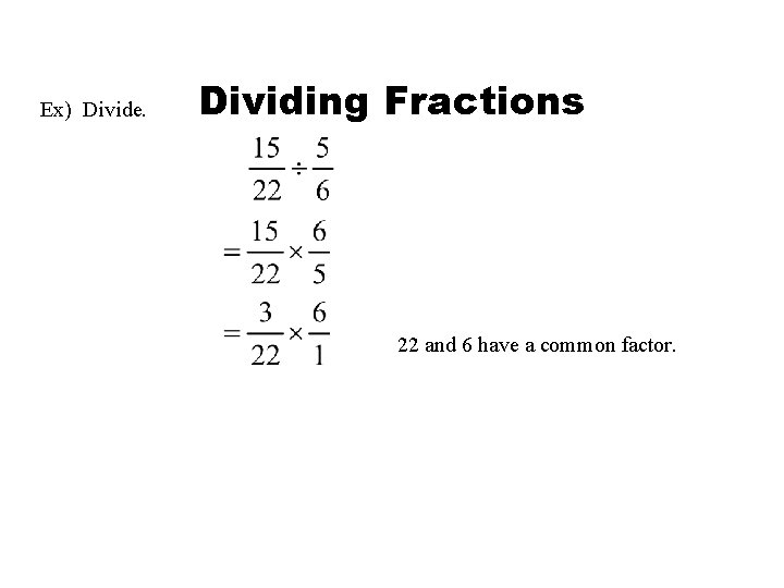 Ex) Divide. Dividing Fractions 22 and 6 have a common factor. 