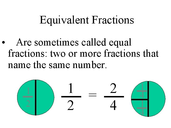 Equivalent Fractions • Are sometimes called equal fractions: two or more fractions that name