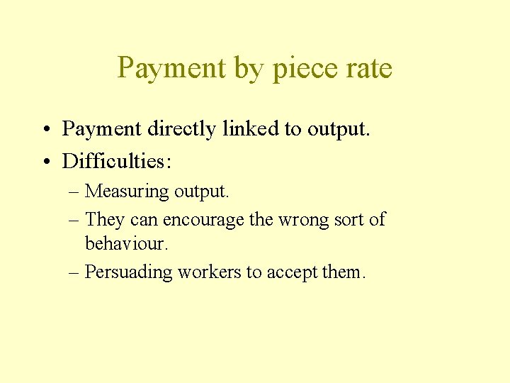 Payment by piece rate • Payment directly linked to output. • Difficulties: – Measuring
