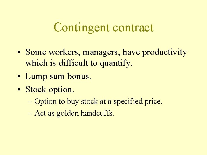 Contingent contract • Some workers, managers, have productivity which is difficult to quantify. •