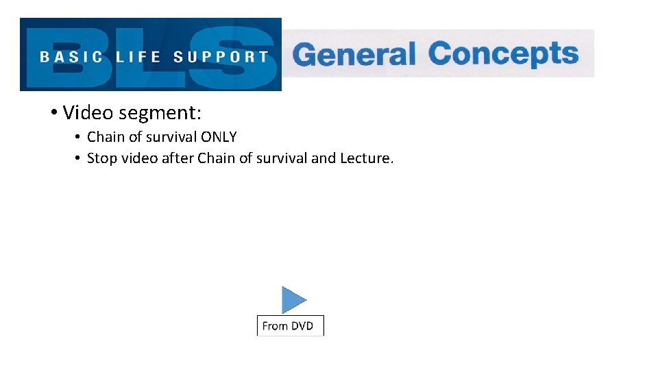  • Video segment: • Chain of survival ONLY • Stop video after Chain