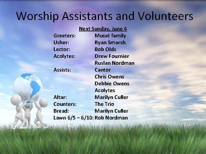 Worship Assistants and Volunteers Next Sunday, June 4 Greeters: Musat family Usher: Ryan Smarsh