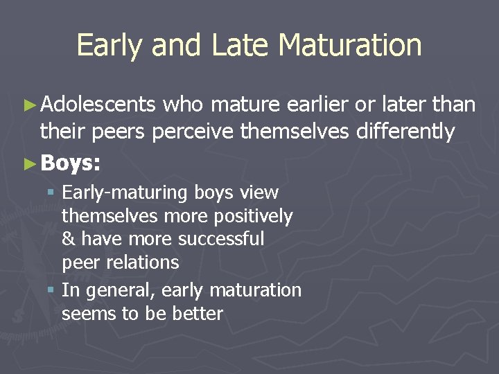 Early and Late Maturation ► Adolescents who mature earlier or later than their peers