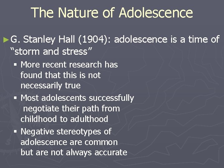 The Nature of Adolescence ► G. Stanley Hall (1904): adolescence is a time of