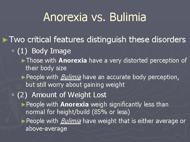 Anorexia vs. Bulimia ► Two critical features distinguish these disorders § (1) Body Image
