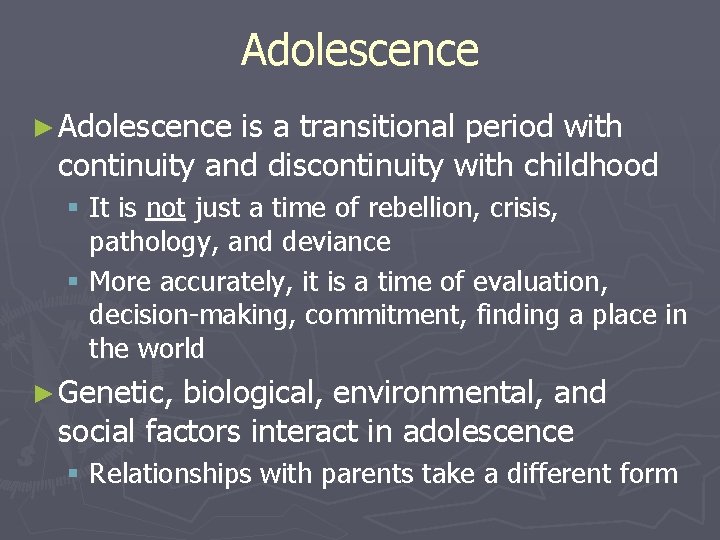 Adolescence ► Adolescence is a transitional period with continuity and discontinuity with childhood §