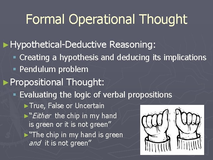 Formal Operational Thought ► Hypothetical-Deductive Reasoning: § Creating a hypothesis and deducing its implications