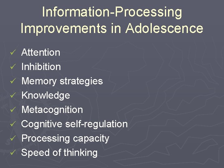 Information-Processing Improvements in Adolescence ü ü ü ü Attention Inhibition Memory strategies Knowledge Metacognition