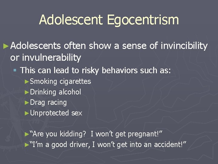 Adolescent Egocentrism ► Adolescents often show a sense of invincibility or invulnerability § This
