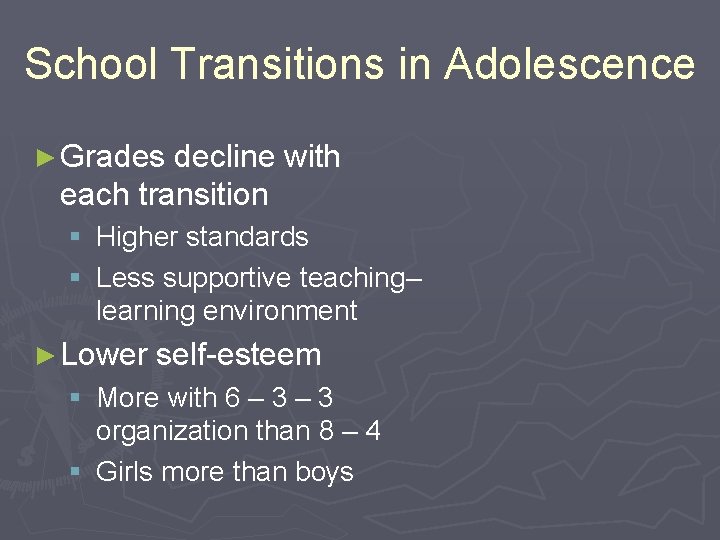 School Transitions in Adolescence ► Grades decline with each transition § Higher standards §
