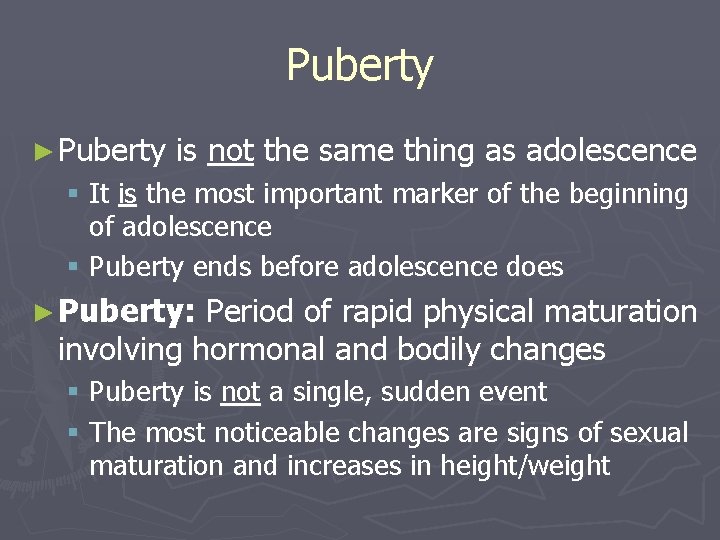 Puberty ► Puberty is not the same thing as adolescence § It is the