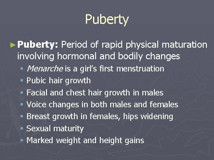 Puberty ► Puberty: Period of rapid physical maturation involving hormonal and bodily changes §