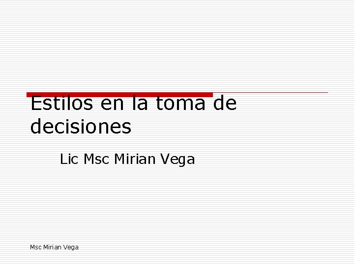 Estilos en la toma de decisiones Lic Msc Mirian Vega 