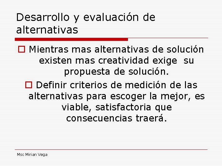 Desarrollo y evaluación de alternativas o Mientras mas alternativas de solución existen mas creatividad