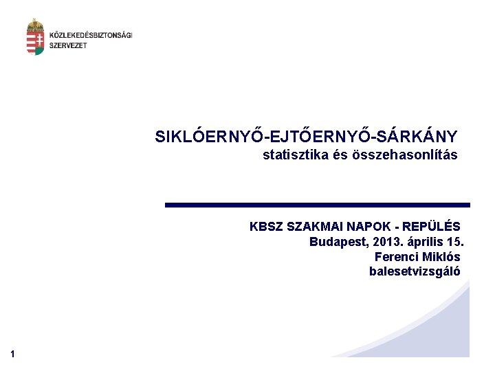 SIKLÓERNYŐ-EJTŐERNYŐ-SÁRKÁNY statisztika és összehasonlítás KBSZ SZAKMAI NAPOK - REPÜLÉS Budapest, 2013. április 15. Ferenci