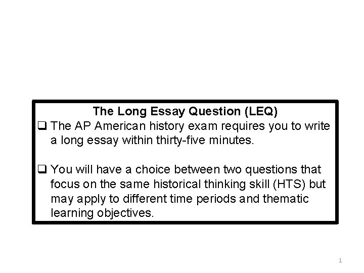 The Long Essay Question (LEQ) q The AP American history exam requires you to