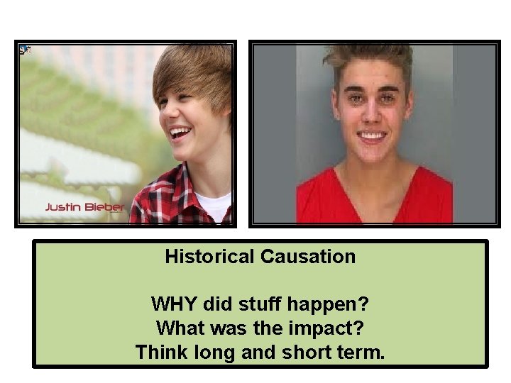 Historical Causation WHY did stuff happen? What was the impact? Think long and short