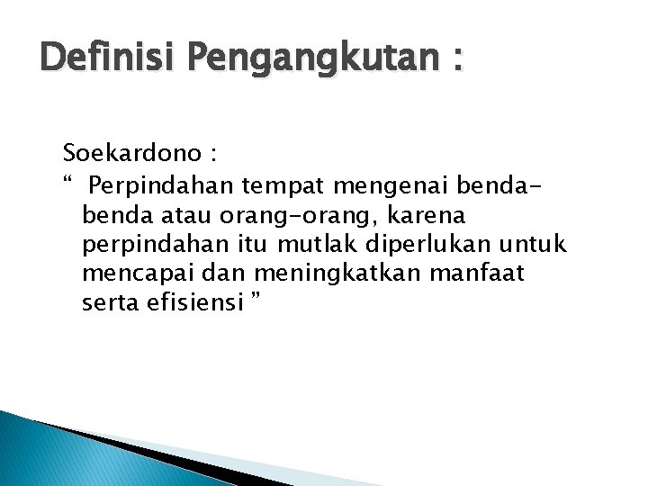 Definisi Pengangkutan : Soekardono : “ Perpindahan tempat mengenai benda atau orang-orang, karena perpindahan