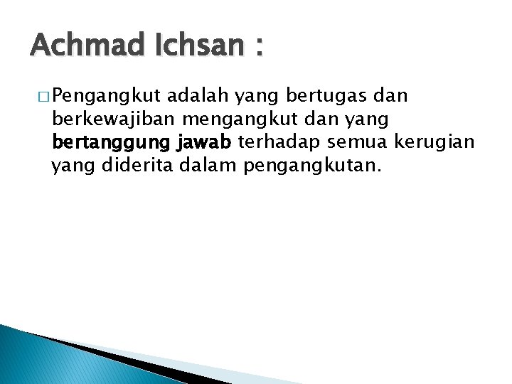 Achmad Ichsan : � Pengangkut adalah yang bertugas dan berkewajiban mengangkut dan yang bertanggung