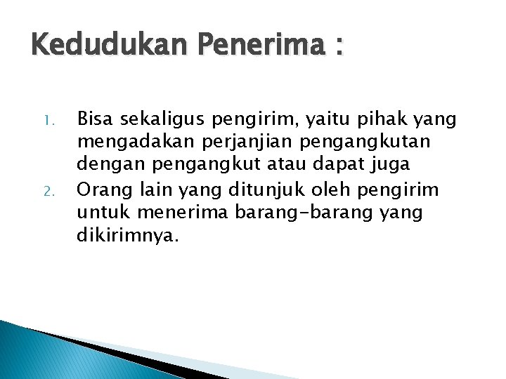 Kedudukan Penerima : 1. 2. Bisa sekaligus pengirim, yaitu pihak yang mengadakan perjanjian pengangkutan