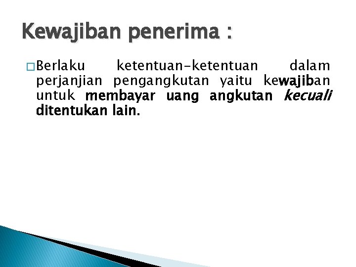 Kewajiban penerima : � Berlaku ketentuan-ketentuan dalam perjanjian pengangkutan yaitu kewajiban untuk membayar uang