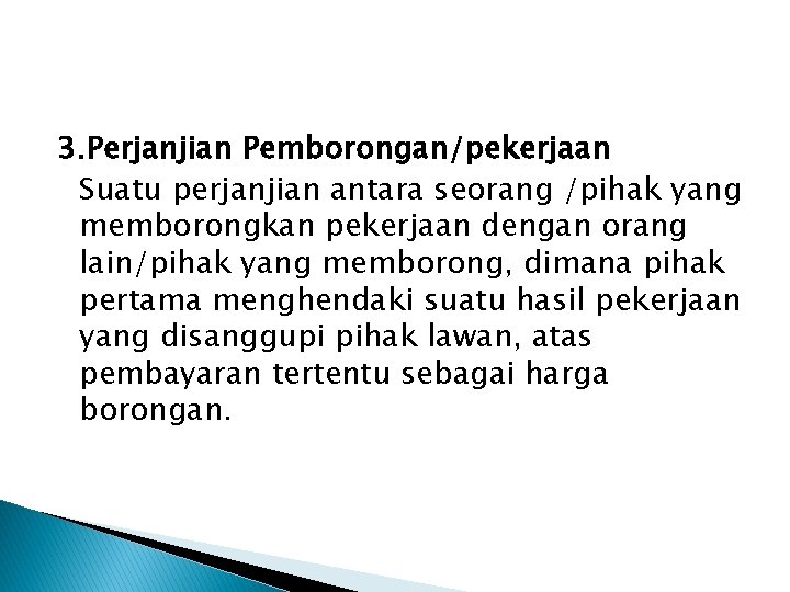 3. Perjanjian Pemborongan/pekerjaan Suatu perjanjian antara seorang /pihak yang memborongkan pekerjaan dengan orang lain/pihak