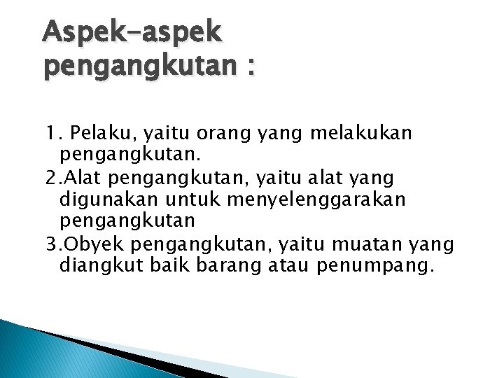 Aspek-aspek pengangkutan : 1. Pelaku, yaitu orang yang melakukan pengangkutan. 2. Alat pengangkutan, yaitu