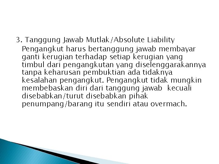 3. Tanggung Jawab Mutlak/Absolute Liability Pengangkut harus bertanggung jawab membayar ganti kerugian terhadap setiap