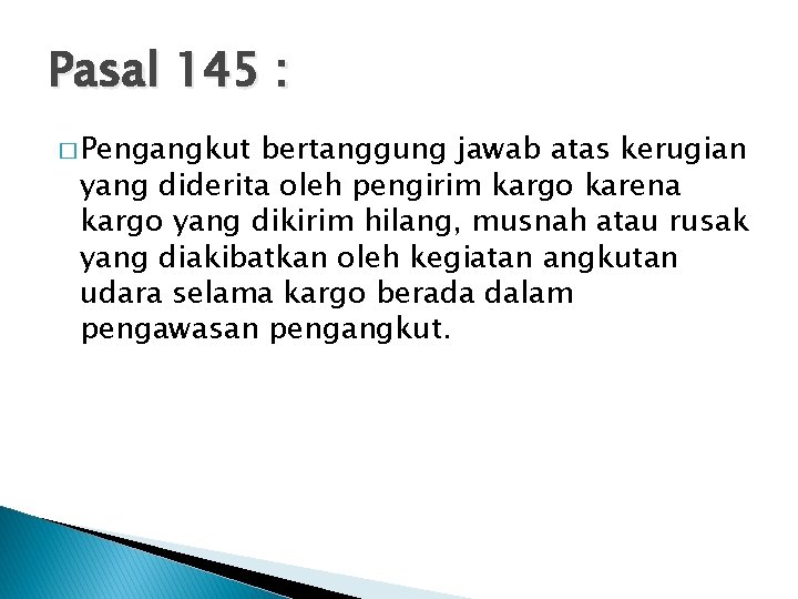 Pasal 145 : � Pengangkut bertanggung jawab atas kerugian yang diderita oleh pengirim kargo