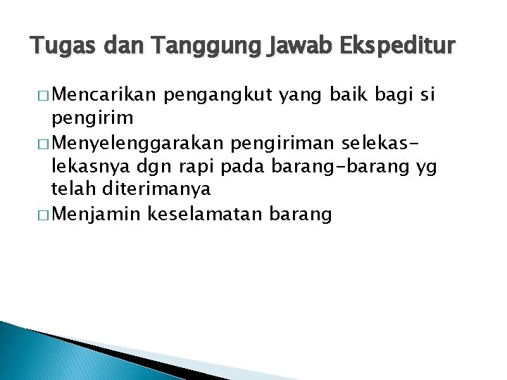 Tugas dan Tanggung Jawab Ekspeditur � Mencarikan pengangkut yang baik bagi si pengirim �