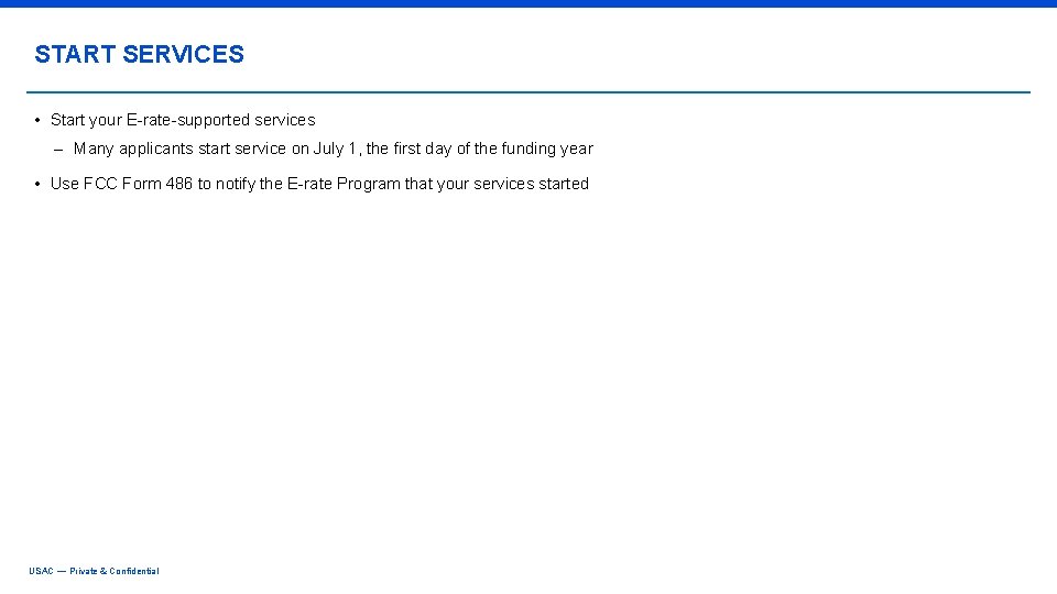 START SERVICES • Start your E-rate-supported services – Many applicants start service on July
