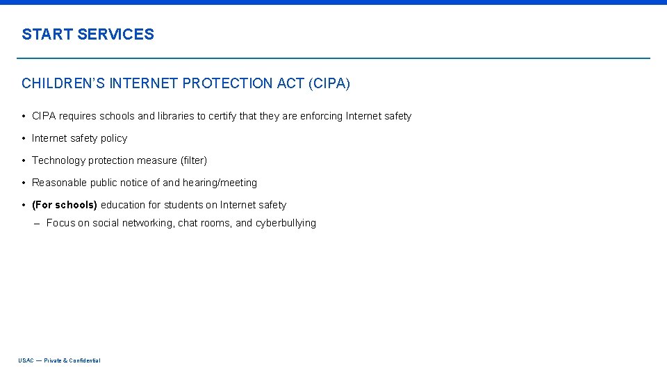 START SERVICES CHILDREN’S INTERNET PROTECTION ACT (CIPA) • CIPA requires schools and libraries to