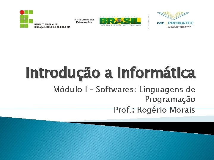 Introdução a Informática Módulo I – Softwares: Linguagens de Programação Prof. : Rogério Morais