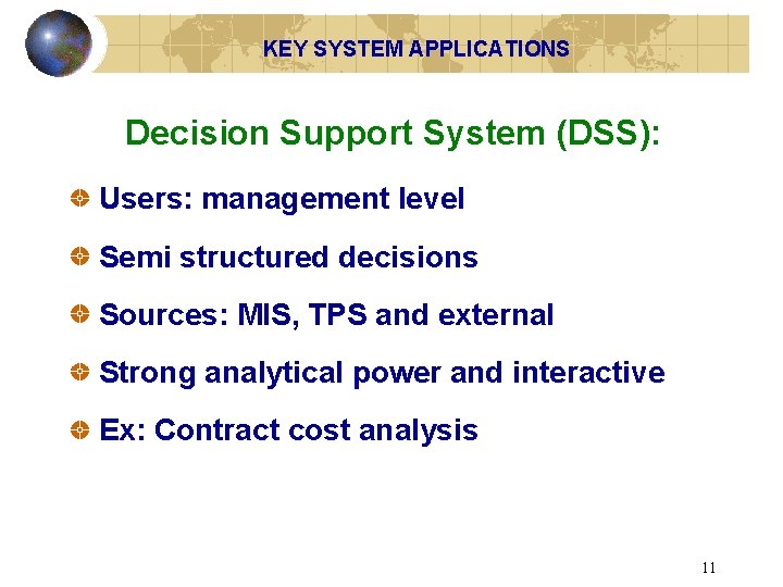 KEY SYSTEM APPLICATIONS Decision Support System (DSS): Users: management level Semi structured decisions Sources:
