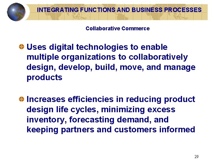 INTEGRATING FUNCTIONS AND BUSINESS PROCESSES Collaborative Commerce Uses digital technologies to enable multiple organizations