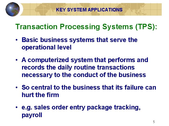 KEY SYSTEM APPLICATIONS Transaction Processing Systems (TPS): • Basic business systems that serve the