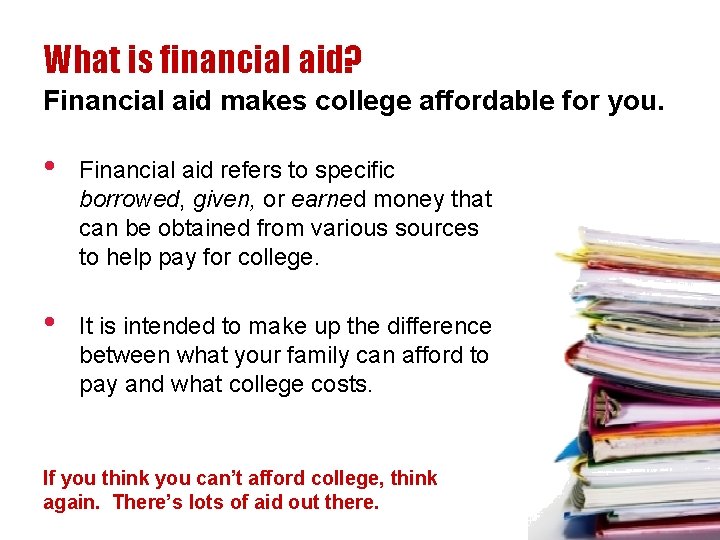 What is financial aid? Financial aid makes college affordable for you. • Financial aid
