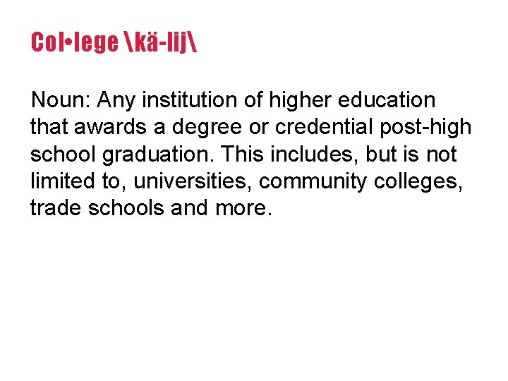 Col • lege kä-lij Noun: Any institution of higher education that awards a degree