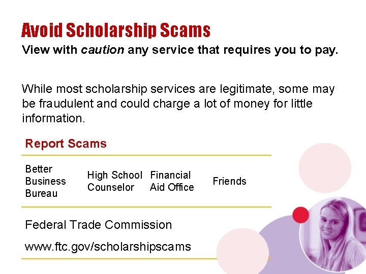 Avoid Scholarship Scams View with caution any service that requires you to pay. While