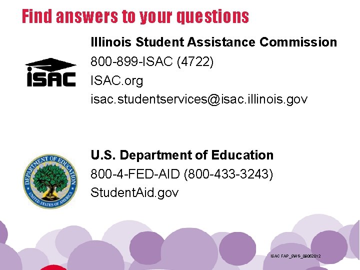 Find answers to your questions Illinois Student Assistance Commission 800 -899 -ISAC (4722) ISAC.