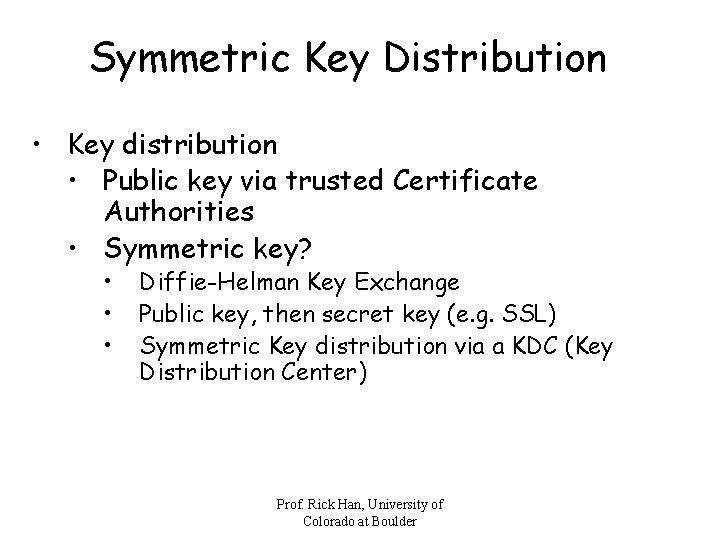 Symmetric Key Distribution • Key distribution • Public key via trusted Certificate Authorities •