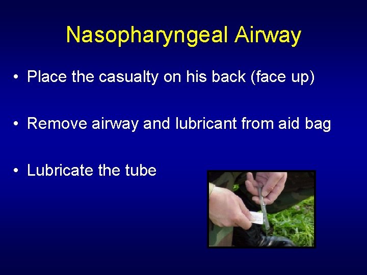 Nasopharyngeal Airway • Place the casualty on his back (face up) • Remove airway