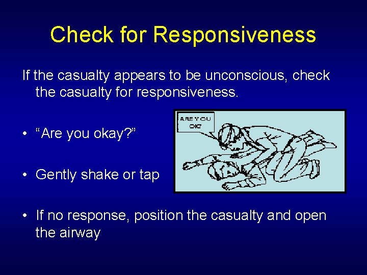Check for Responsiveness If the casualty appears to be unconscious, check the casualty for