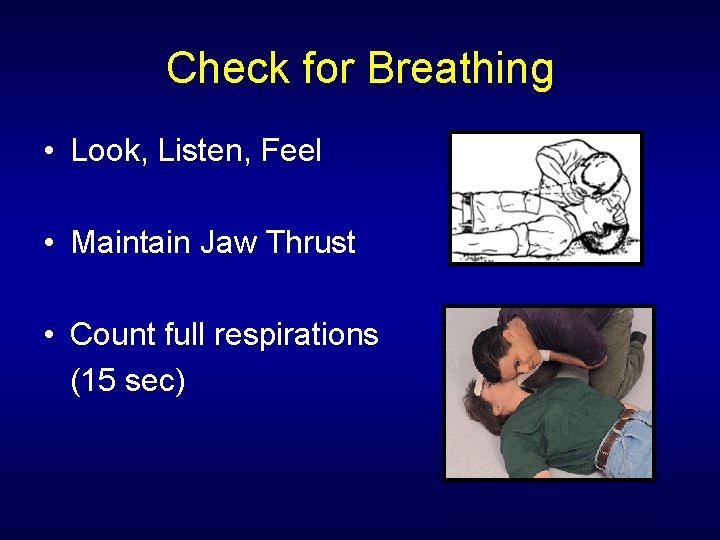 Check for Breathing • Look, Listen, Feel • Maintain Jaw Thrust • Count full