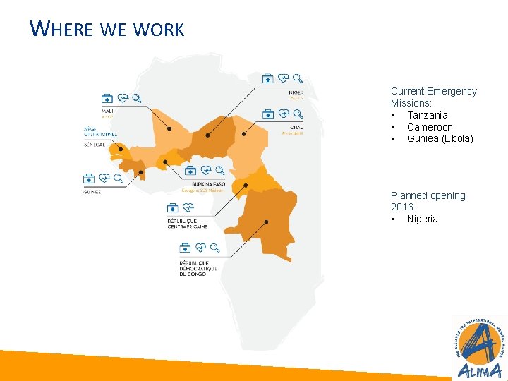 WHERE WE WORK Current Emergency Missions: • Tanzania • Cameroon • Guniea (Ebola) Planned