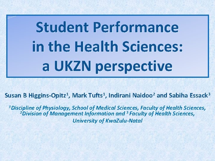 Student Performance in the Health Sciences: a UKZN perspective Susan B Higgins-Opitz 1, Mark Student Performance in the Health Sciences: a UKZN perspective Susan B Higgins-Opitz 1, Mark