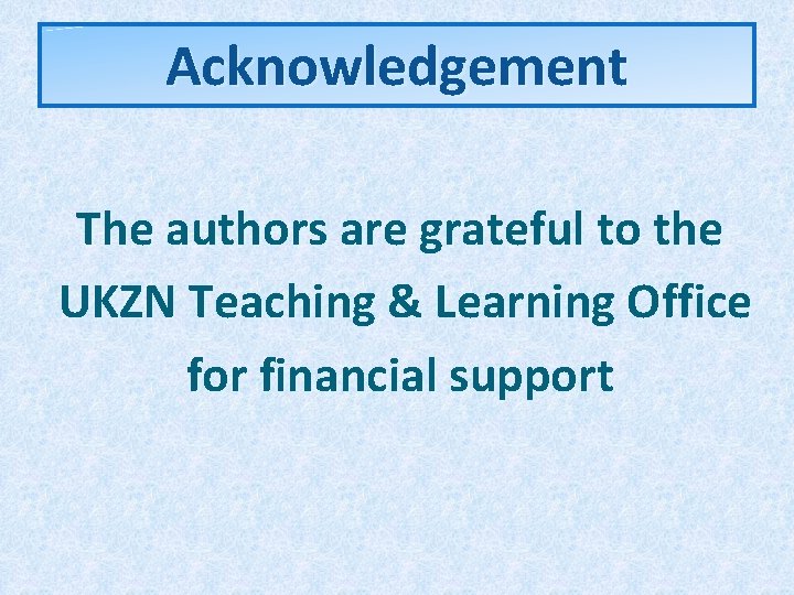 Acknowledgement The authors are grateful to the UKZN Teaching & Learning Office for financial Acknowledgement The authors are grateful to the UKZN Teaching & Learning Office for financial