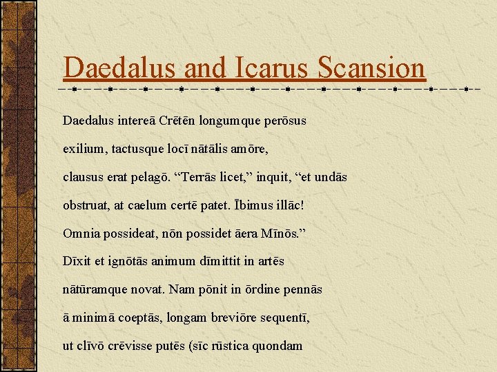 Daedalus and Icarus Scansion Daedalus intereā Crētēn longumque perōsus exilium, tactusque locī nātālis amōre, Daedalus and Icarus Scansion Daedalus intereā Crētēn longumque perōsus exilium, tactusque locī nātālis amōre,