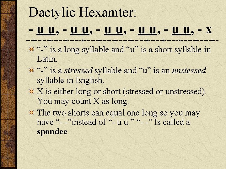 Dactylic Hexamter: - u u, - u u, - x “-” is a long Dactylic Hexamter: - u u, - u u, - x “-” is a long